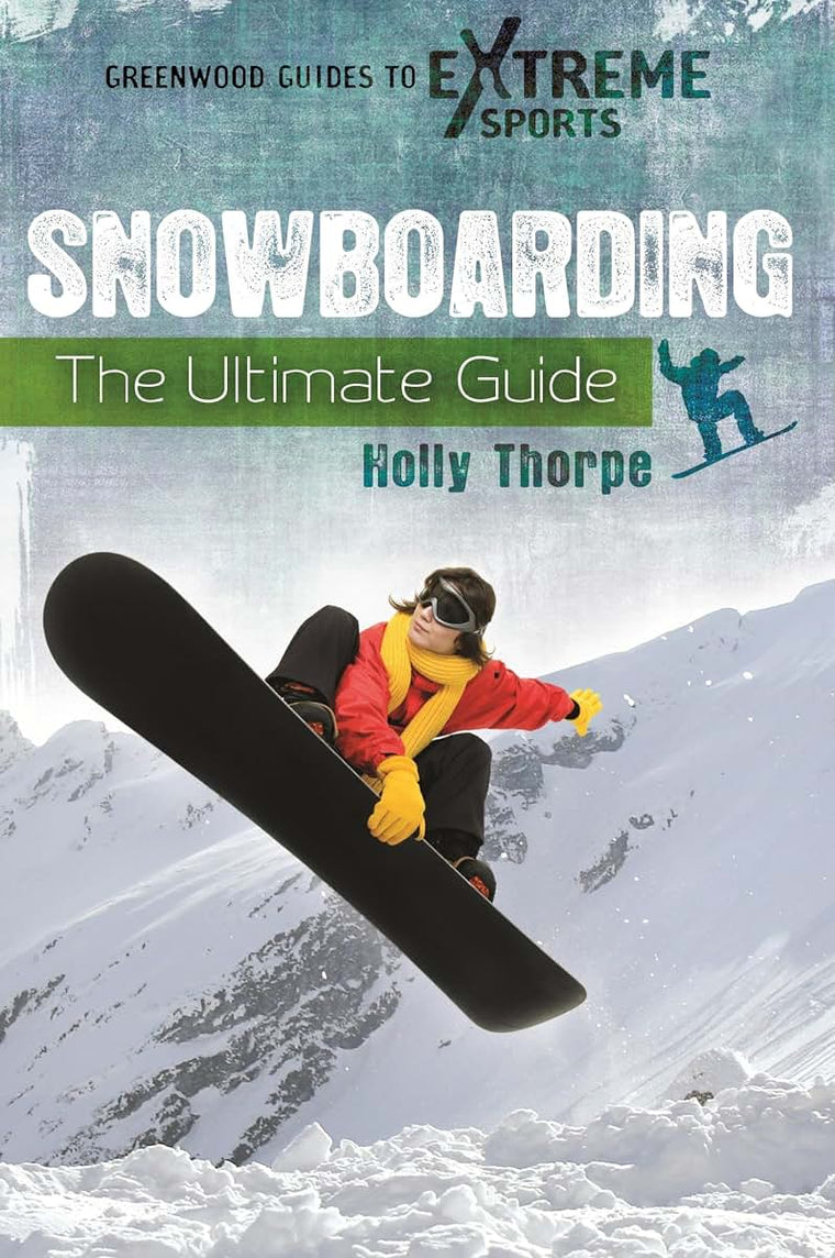 Snowboarding: The Ultimate Guide (Greenwood Guides to Extreme Sports)
