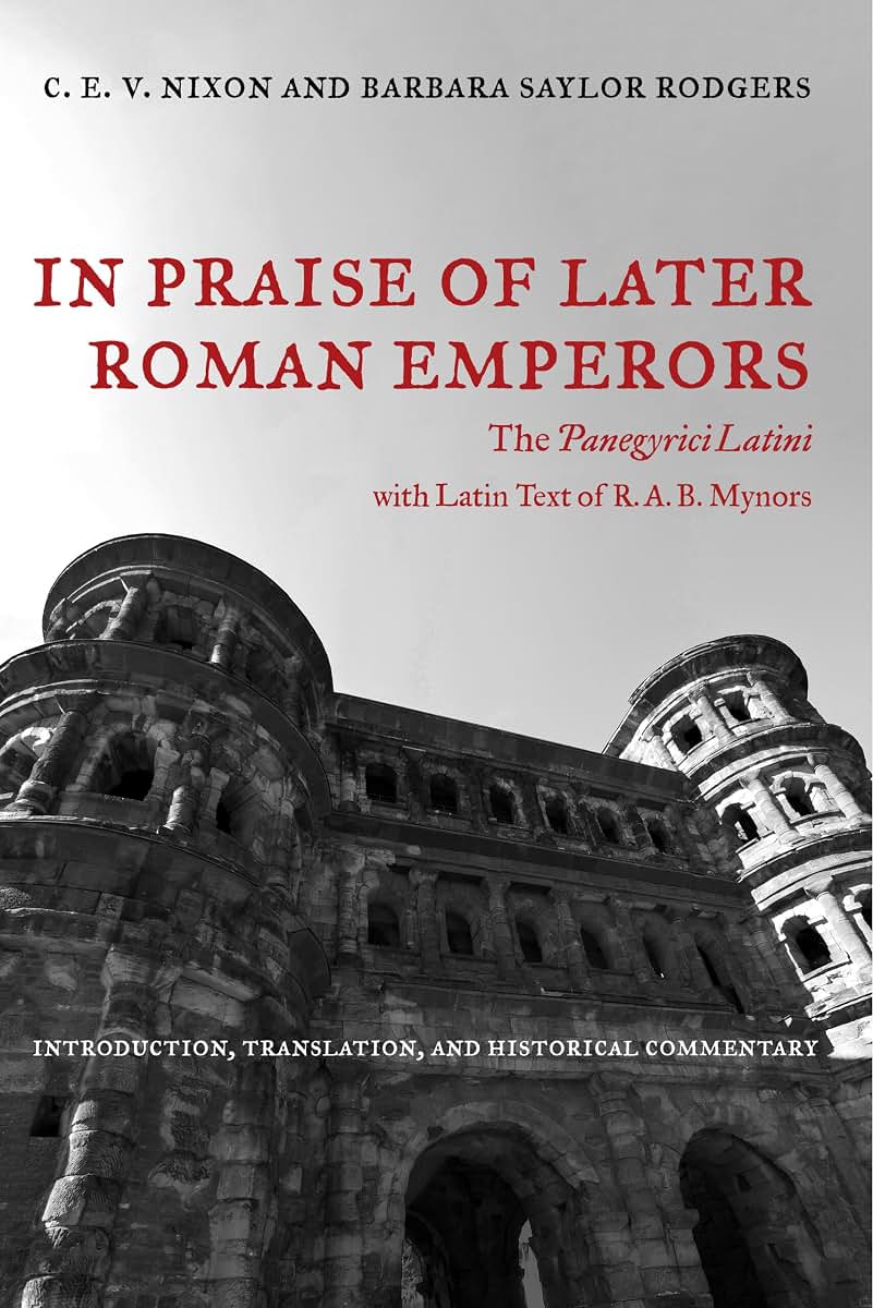 In Praise of Later Roman Emperors: The Panegyrici Latini (Volume 21) (Transformation of the Classical Heritage)
