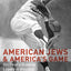 American Jews and America's Game: Voices of a Growing Legacy in Baseball
