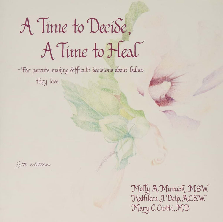 A Time to Decide a Time to Heal: For Parents Making Difficult Decisions About Babies They Love