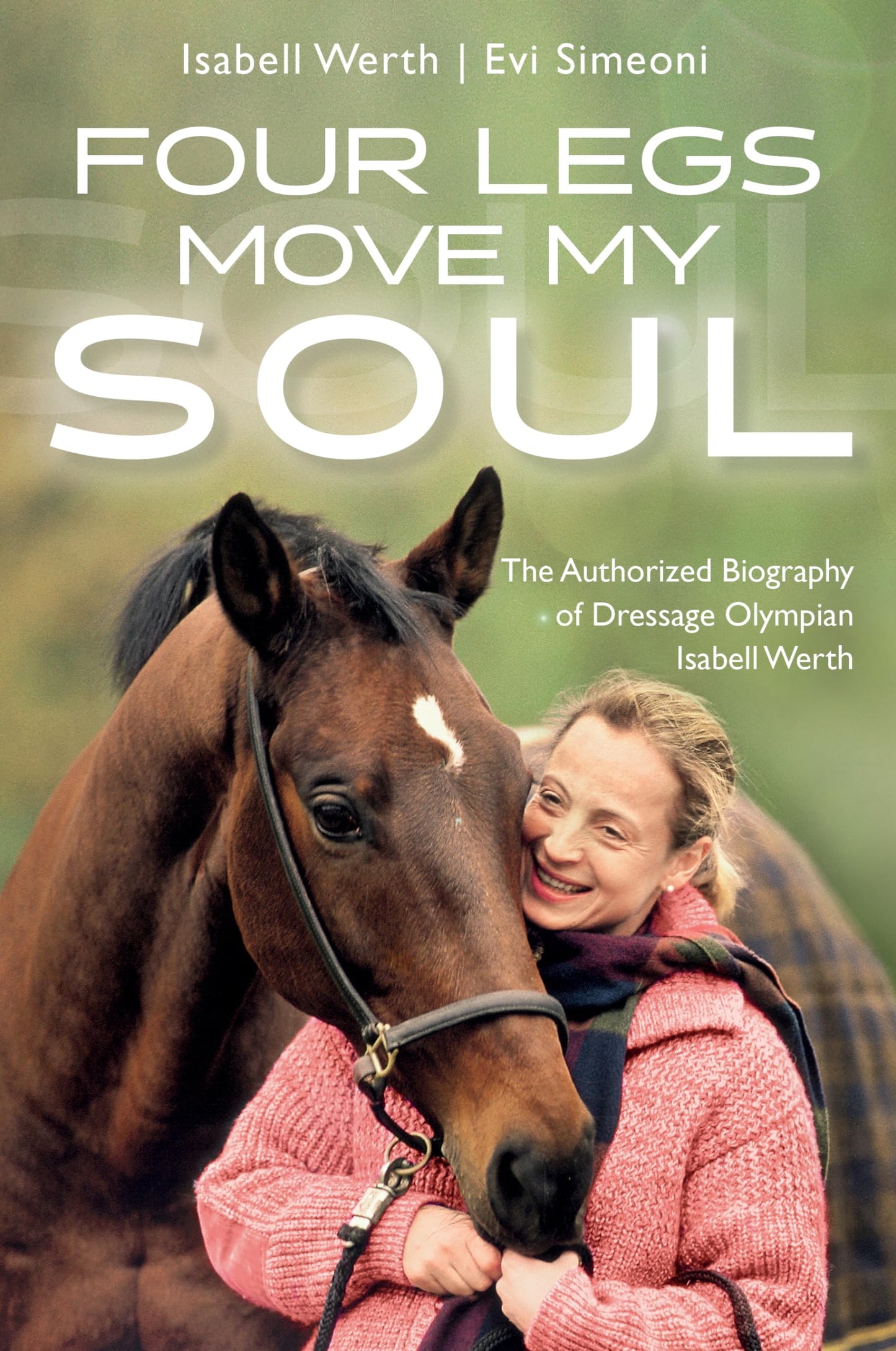 Four Legs Move My Soul: The Authorized Biography of Dressage