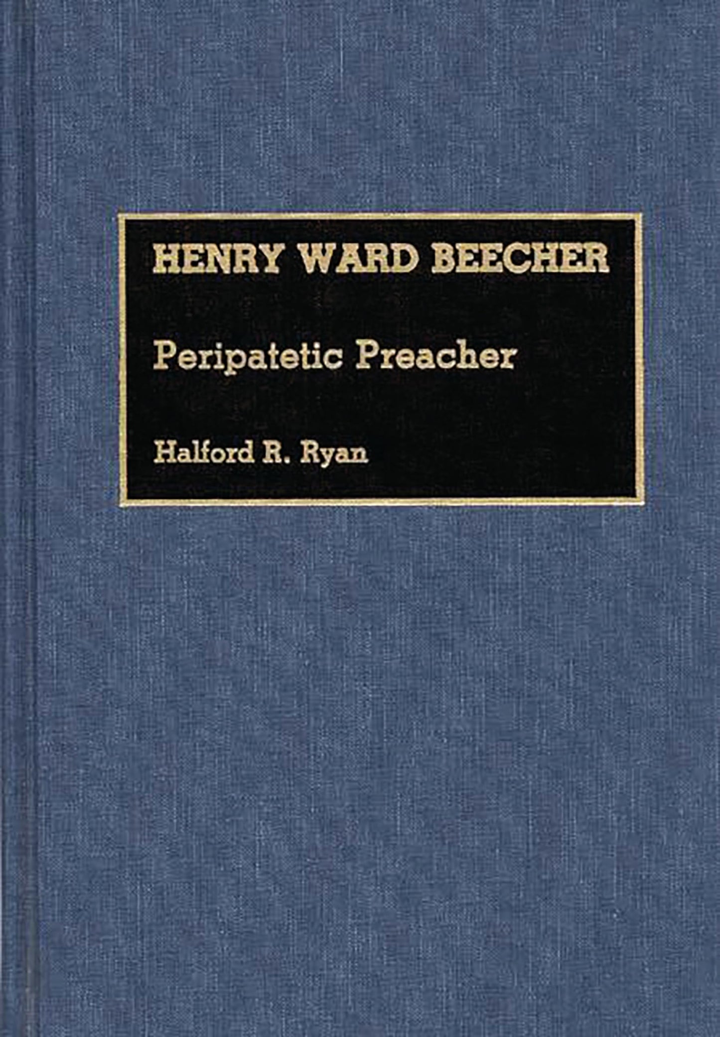 Henry Ward Beecher: Peripatetic Preacher (Great American Orators)