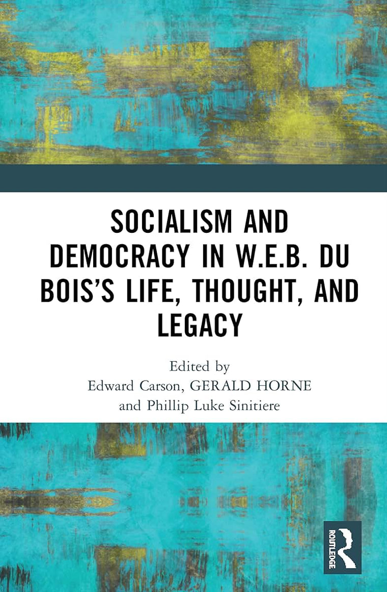 Socialism and Democracy in W.E.B. Du Boiss Life, Thought, and Legacy