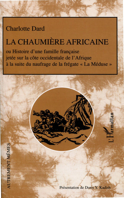 La chaumire africaine: Ou Histoire d'une famille franaise jetée sur la cte occidentale de l'Afrique  la suite du naufrage de la frégate La Méduse"" (French Edition)