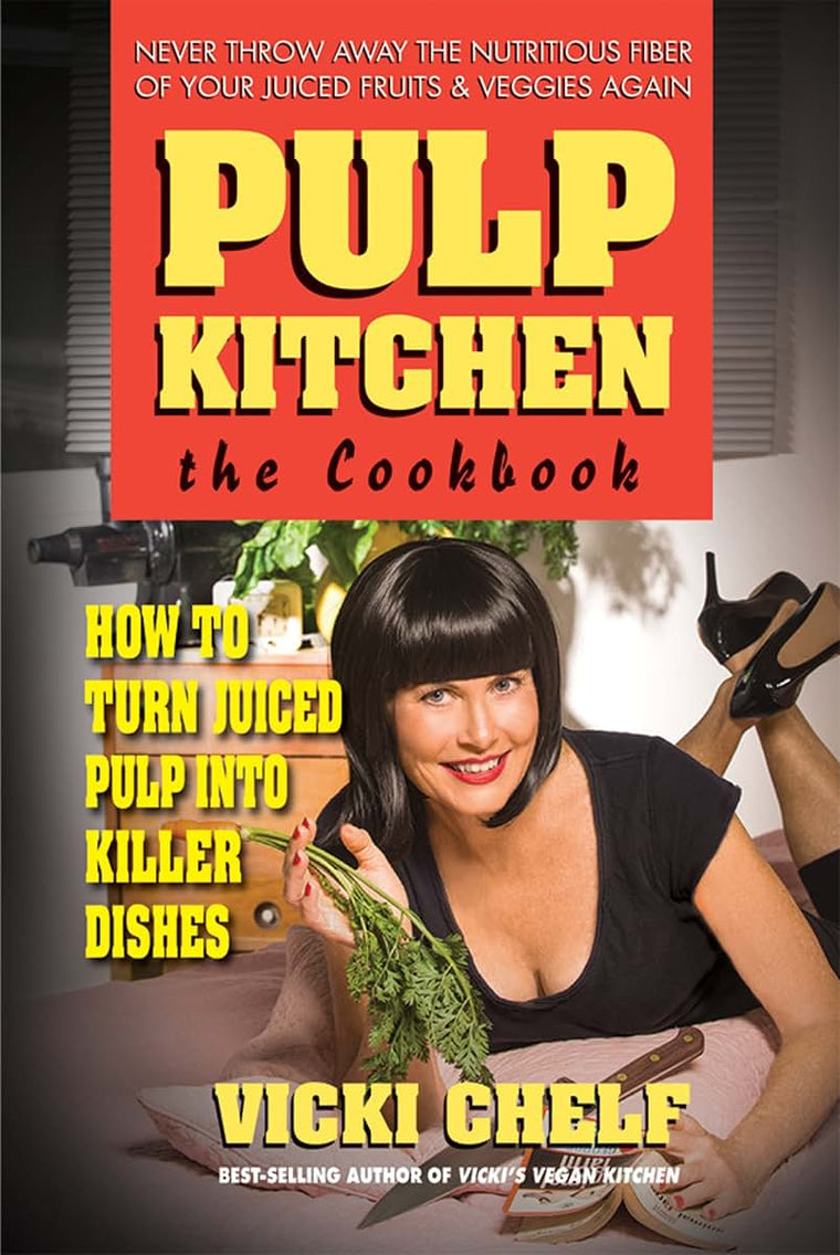 Pulp Kitchen: The Cookbook: How to Turn Juiced Pulp into Killer Dishes