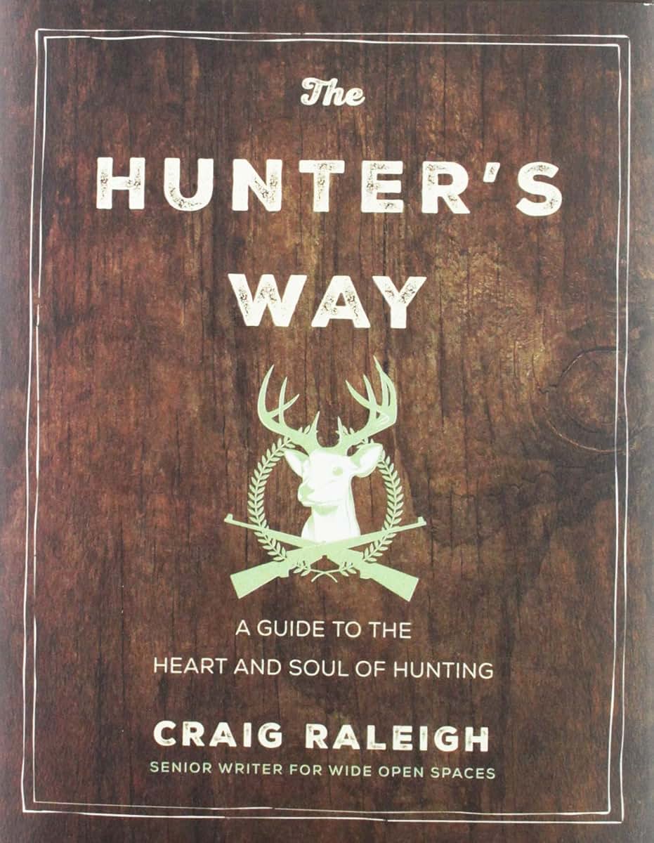 The Hunter's Way: A Guide to the Heart and Soul of Hunting
