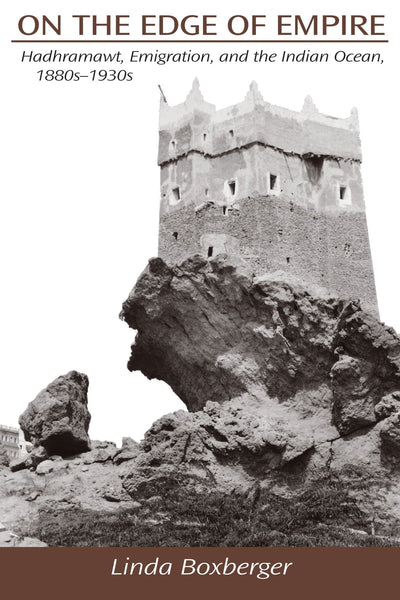 On the Edge of Empire: Hadhramawt, Emigration, and the Indian Ocean, 1880S-1930s (S U N Y Series in Near Eastern Studies)