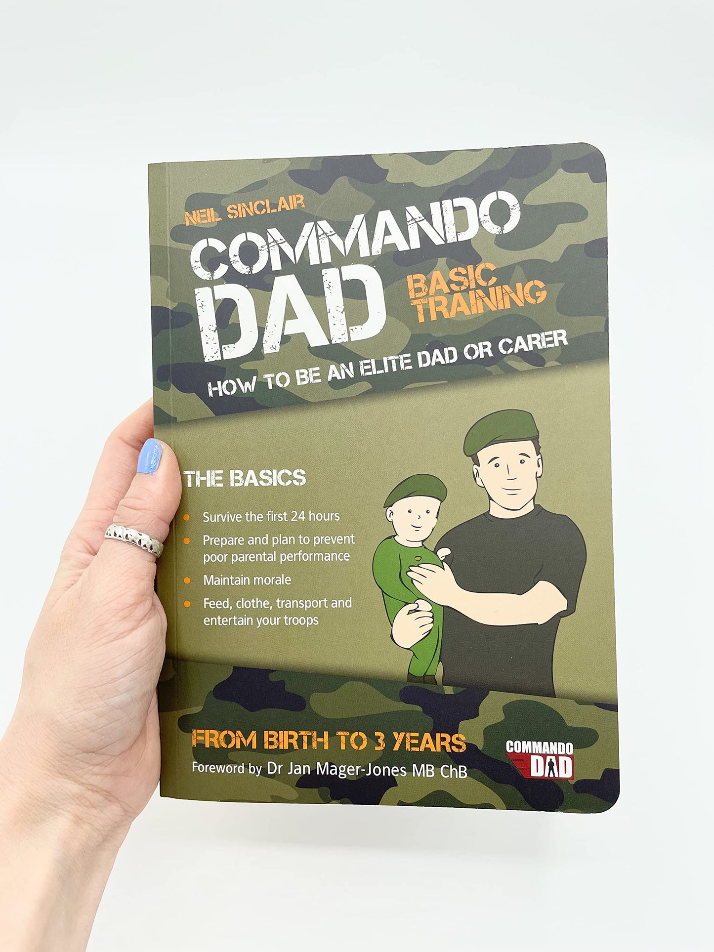 Commando Dad: Basic Training: How to Be an Elite Dad or Carer from Birth to Three Years