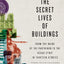 The Secret Lives of Buildings: From the Ruins of the Parthenon to the Vegas Strip in Thirteen Stories