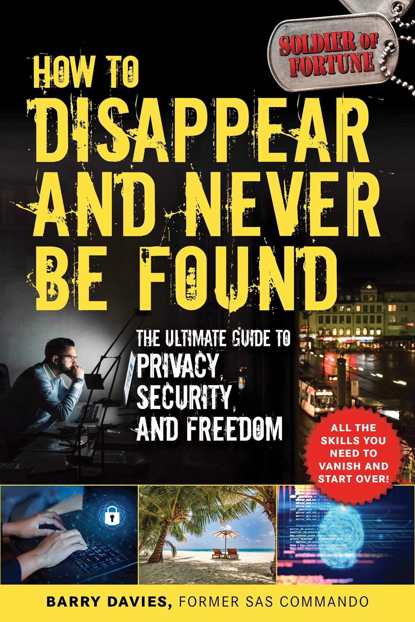 How to Disappear and Never Be Found: The Ultimate Guide to Privacy, Security, and Freedom