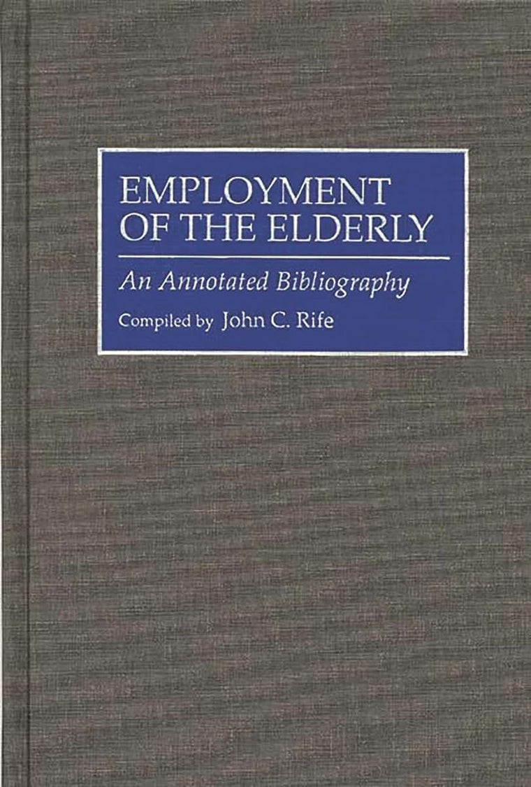 Employment of the Elderly: An Annotated Bibliography (Bibliographies and Indexes in Gerontology)