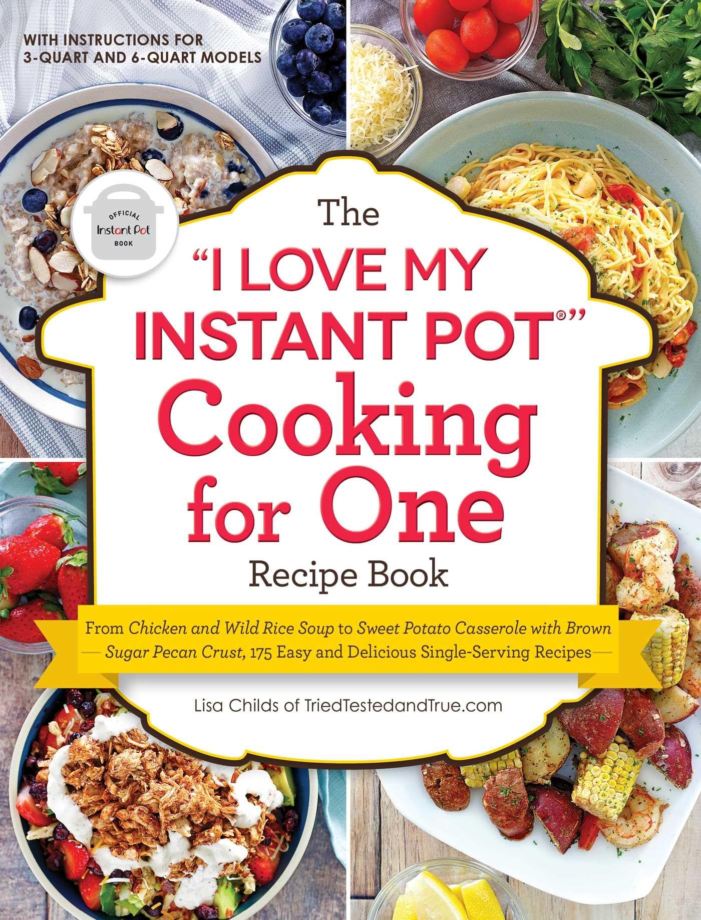 The "I Love My Instant Pot" Cooking for One Recipe Book: From Chicken and Wild Rice Soup to Sweet Potato Casserole with Brown Sugar Pecan Crust, 175 ... Recipes ("I Love My" Cookbook Series)