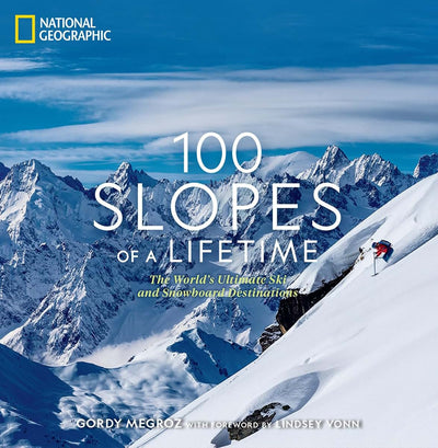 100 Slopes of a Lifetime: The World's Ultimate Ski and Snowboard Destinations (100 of a Lifetime)