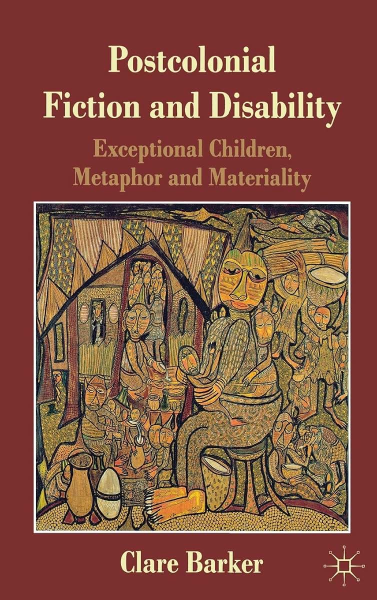 Postcolonial Fiction and Disability: Exceptional Children, Metaphor and Materiality