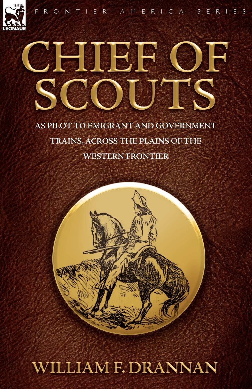 Chief of Scouts-as Pilot to Emigrant and Government Trains, Across the Plains of the Western Frontier
