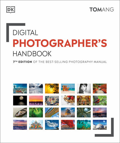 Digital Photographer's Handbook: 7th Edition of the Best-Selling Photography Manual (DK Tom Ang Photography Guides)