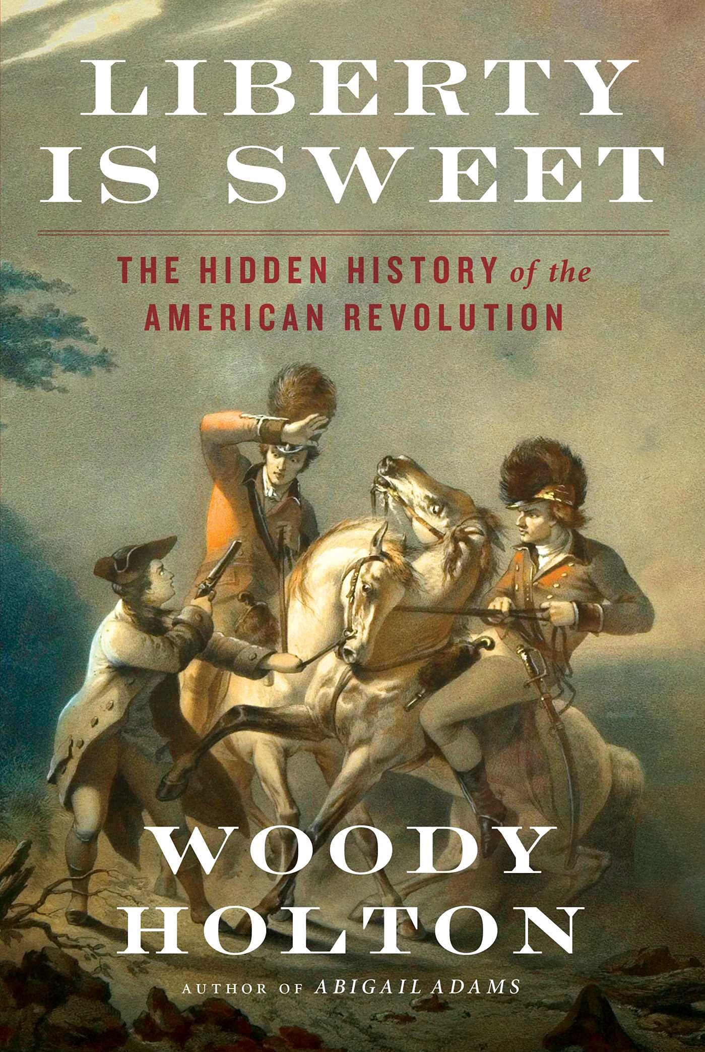 Liberty Is Sweet: The Hidden History of the American Revolut