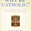 Why Be Catholic?: Ten Answers to a Very Important Question