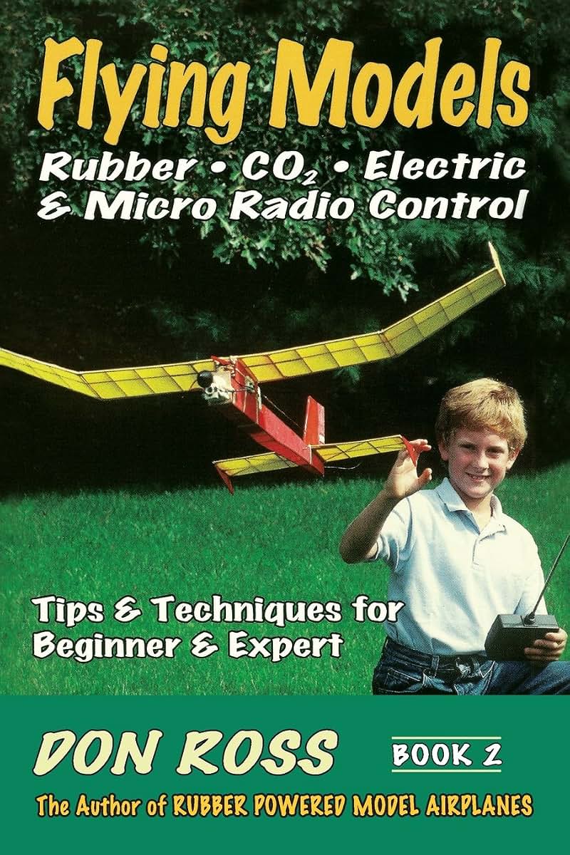 Flying Models: Rubber, CO2, Electric & Micro Radio Control - Tips & Techniques for Beginner & Expert, Book 2