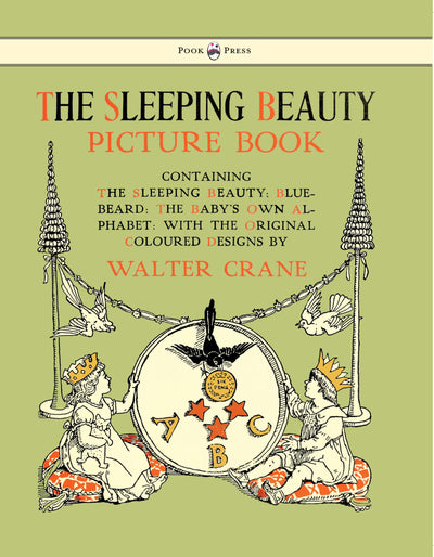 The Sleeping Beauty Picture Book - Containing the Sleeping Beauty, Blue Beard, the Baby's Own Alphabet - Illustrated by Walter Crane