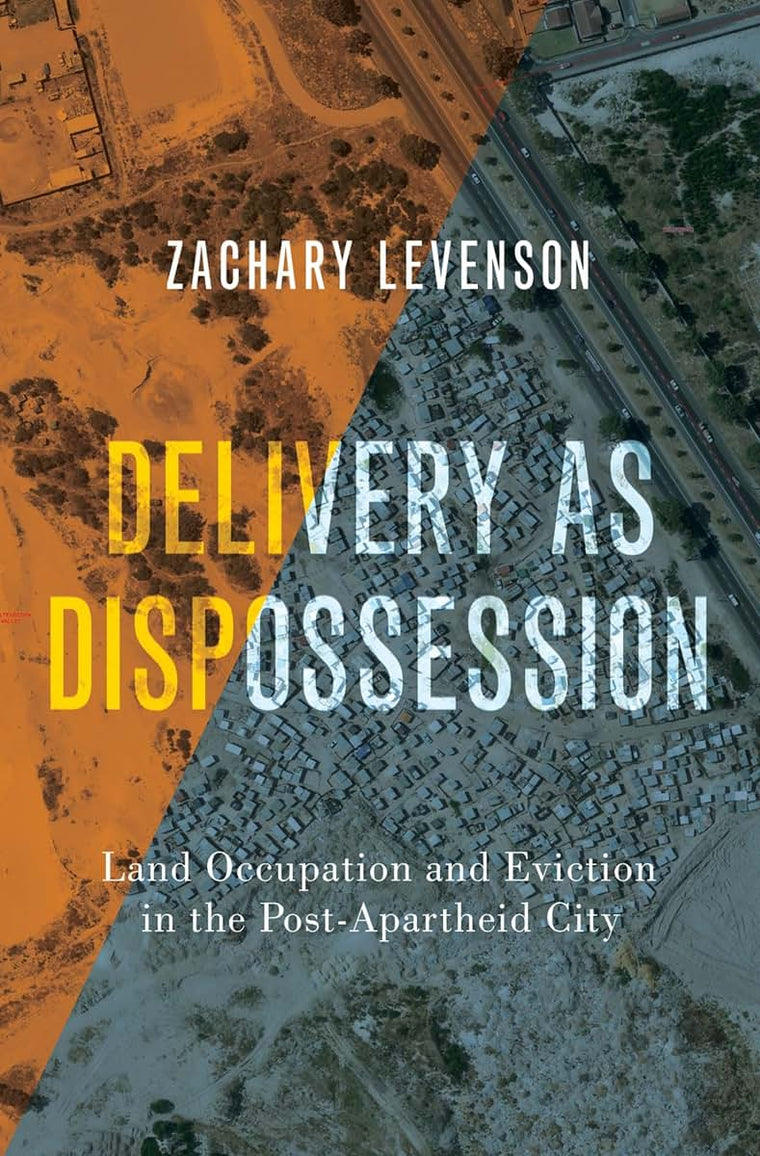 Delivery as Dispossession: Land Occupation and Eviction in the Postapartheid City (Global and Comparative Ethnography)