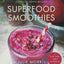 Superfood Smoothies: 100 Delicious, Energizing & Nutrient-dense Recipes - A Cookbook (Julie Morris's Superfoods, 2)