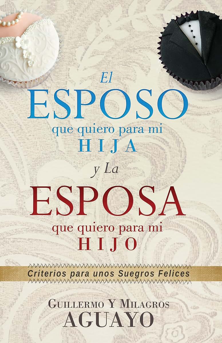 El esposo que quiero para mi hija y la esposa que quiero para mi hijo: Criterios para unos suegros felices (Spanish Edition)