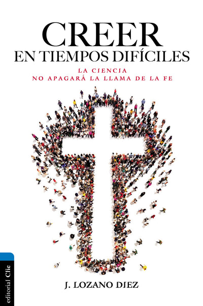 Creer en tiempos difíciles: La ciencia no apagará la llama de la fe (Spanish Edition)