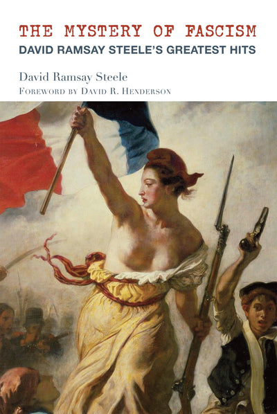 The Mystery of Fascism: David Ramsay Steele's Greatest Hits