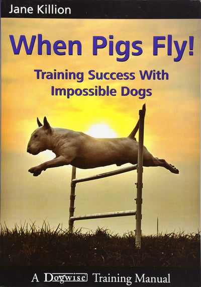 When Pigs Fly!: Training Success with Impossible Dogs