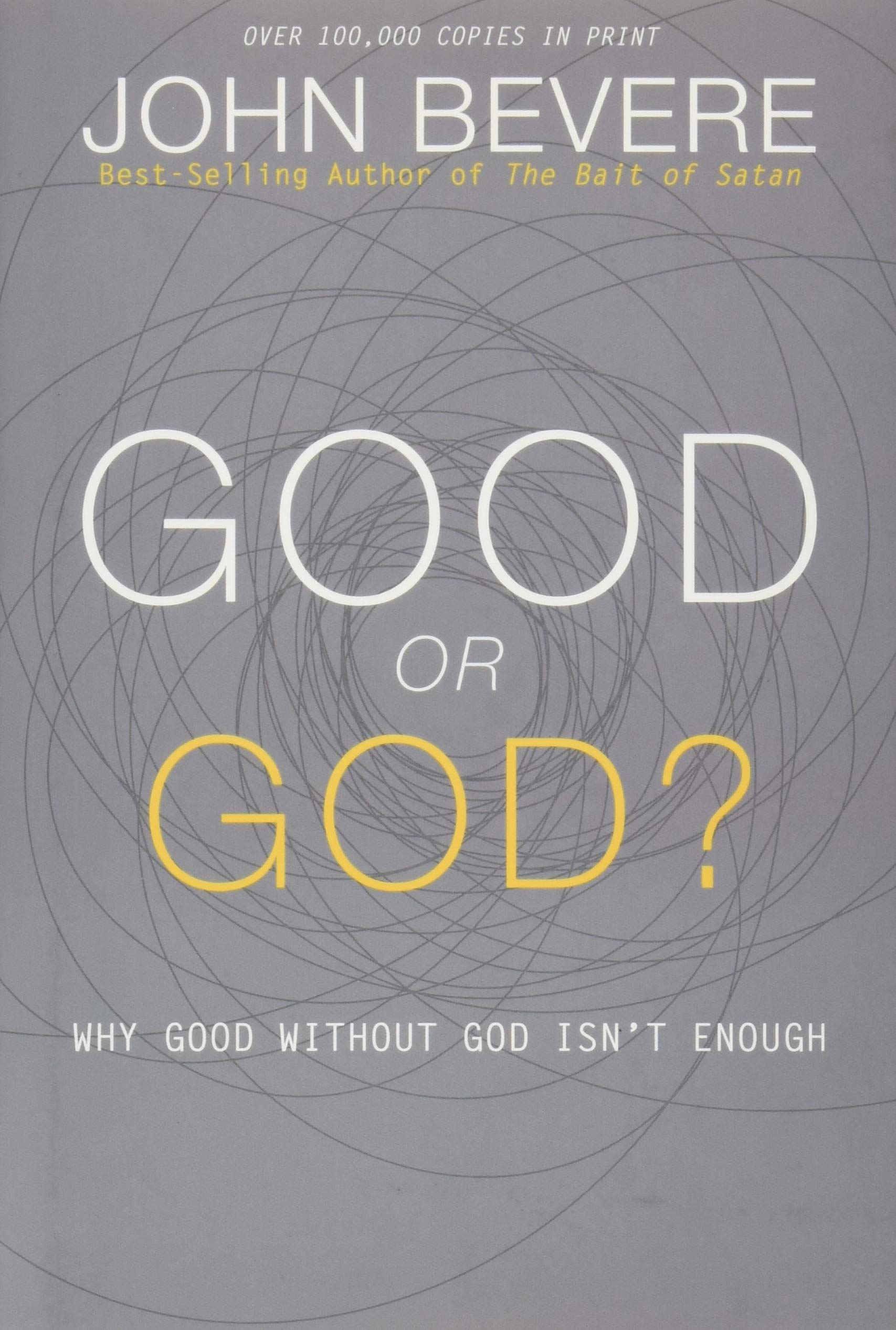 Good or God?: Why Good Without God Isnt Enough