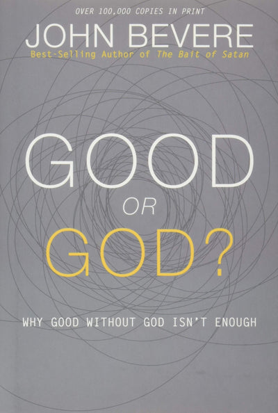 Good or God?: Why Good Without God Isnt Enough