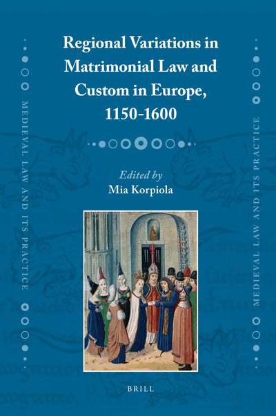 Regional Variations in Matrimonial Law and Custom in Europe, 1150-1600 (Medieval Law and Its Practice, 12)