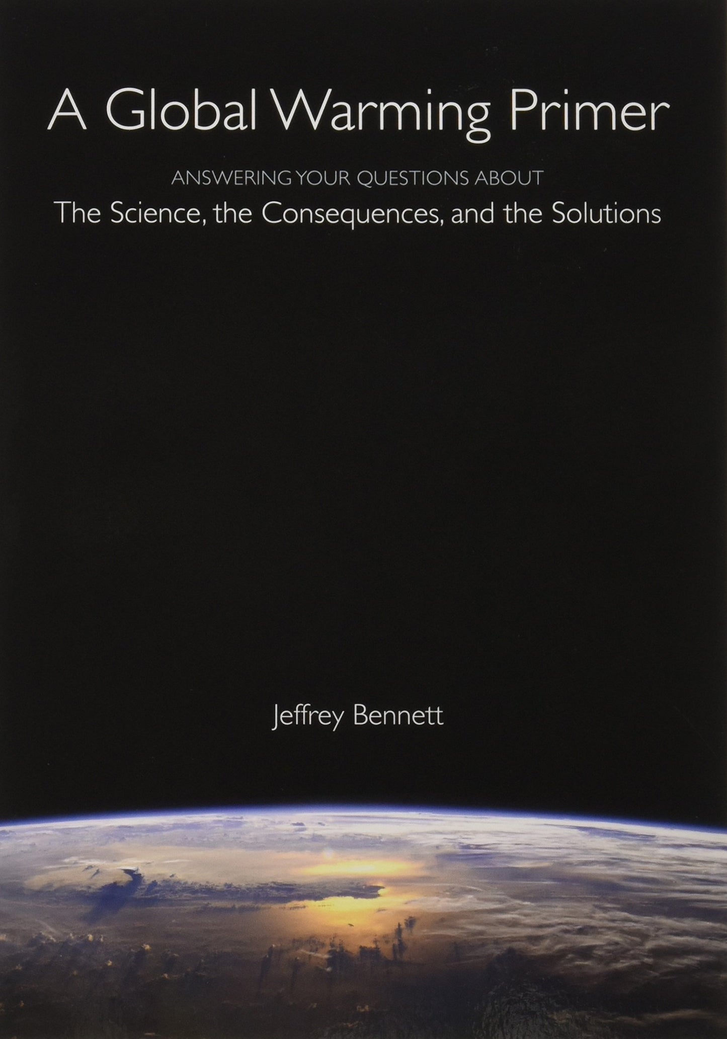 A Global Warming Primer: Answering Your Questions About The Science, The Consequences, and The Solutions