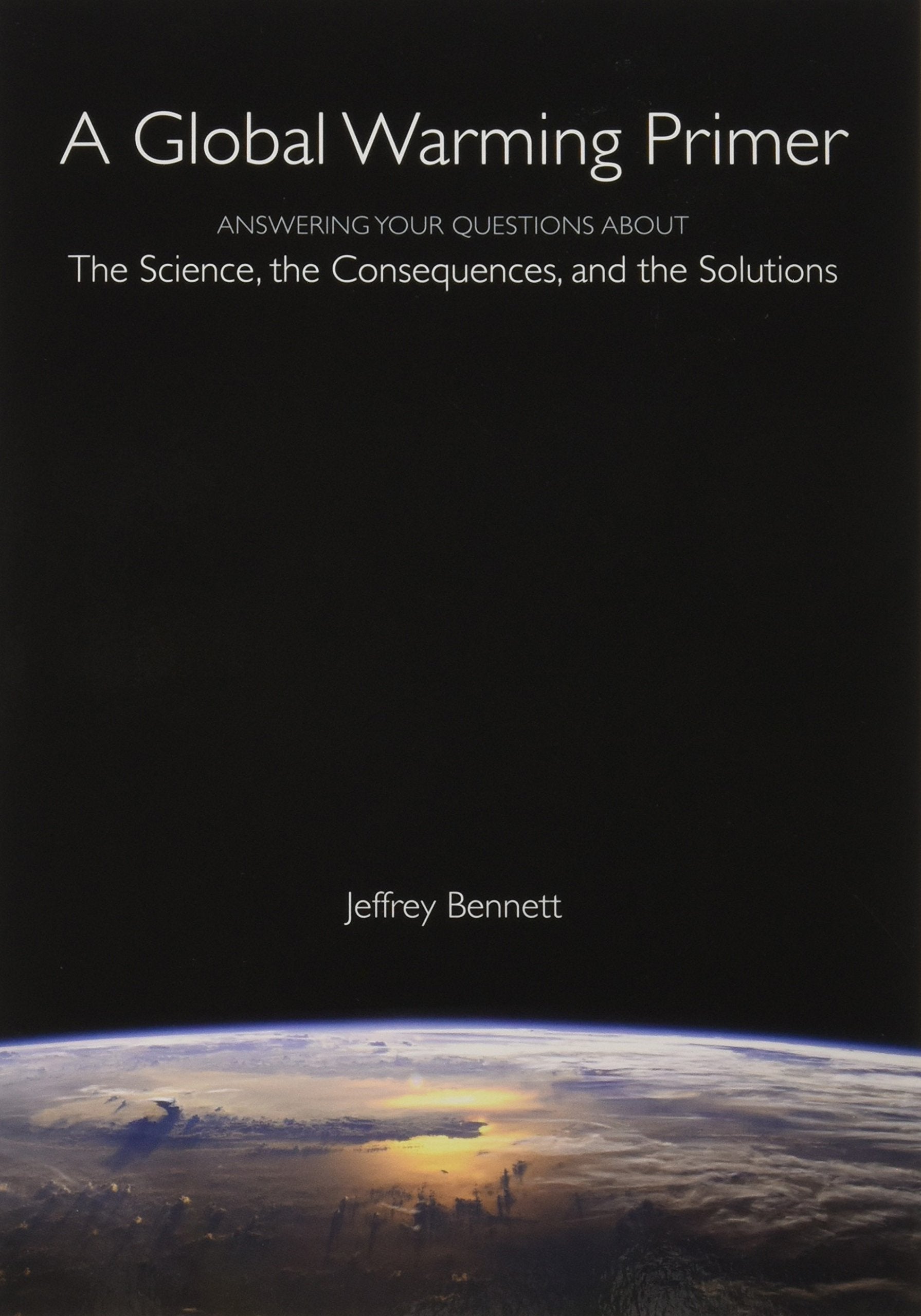 A Global Warming Primer: Answering Your Questions About The Science, The Consequences, and The Solutions