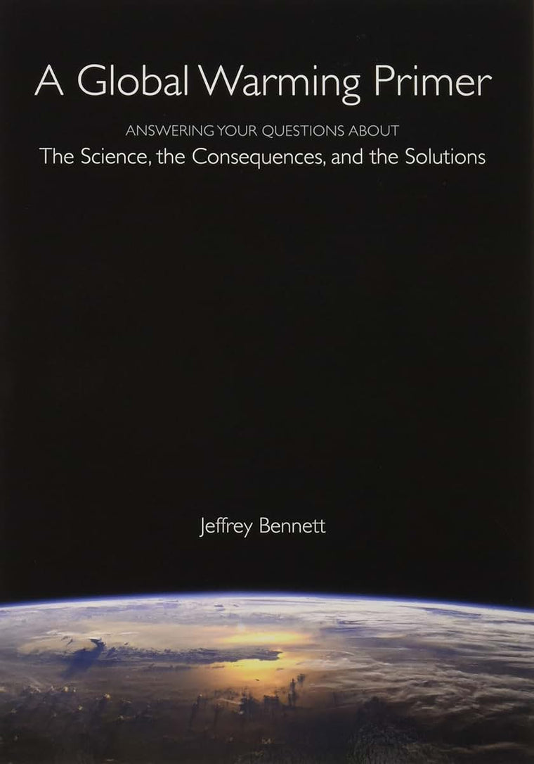 A Global Warming Primer: Answering Your Questions About The Science, The Consequences, and The Solutions
