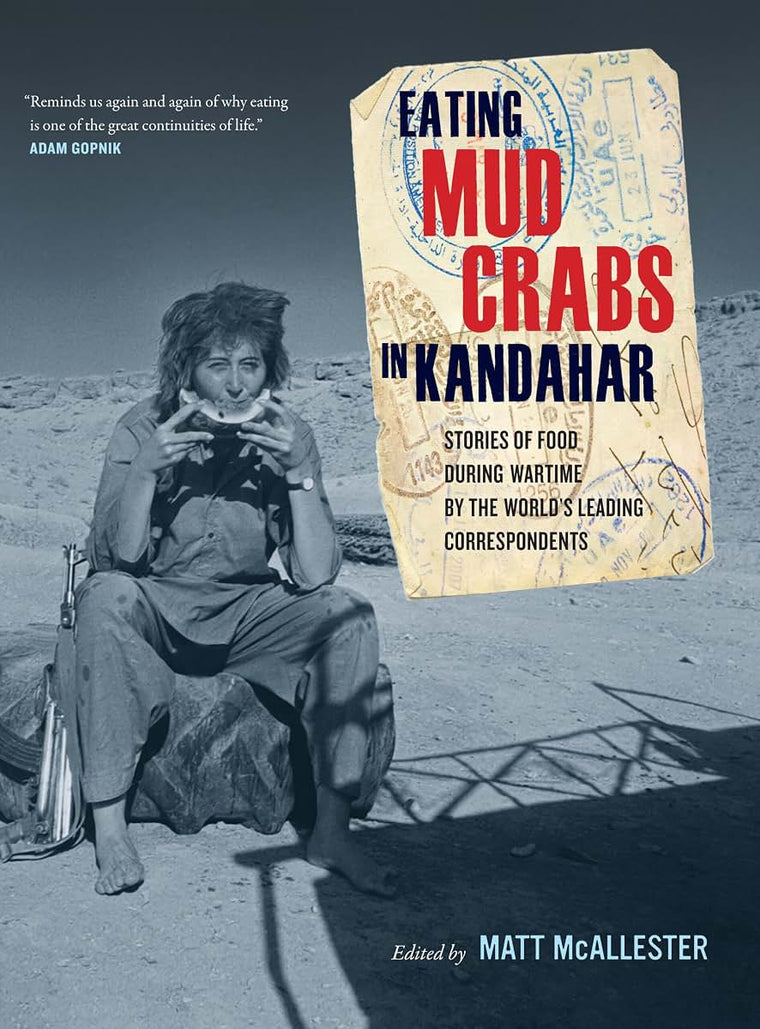 Eating Mud Crabs in Kandahar: Stories of Food during Wartime by the World's Leading Correspondents (Volume 31) (California Studies in Food and Culture)