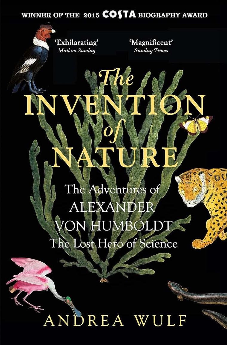 The Invention of Nature: The Adventures of Alexander von Humboldt, the Lost Hero of Science: Costa & Royal Society Prize Winner [Paperback] Andrea Wulf
