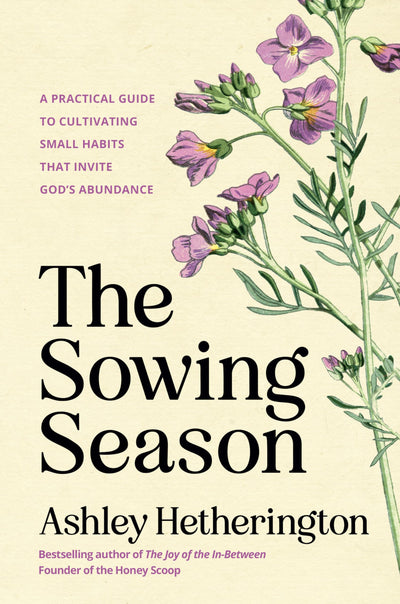 The Sowing Season: A Practical Guide to Cultivating Small Habits That Invite God's Abundance