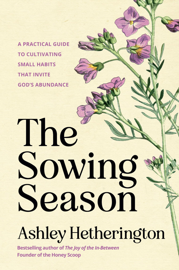 The Sowing Season: A Practical Guide to Cultivating Small Habits That Invite God's Abundance