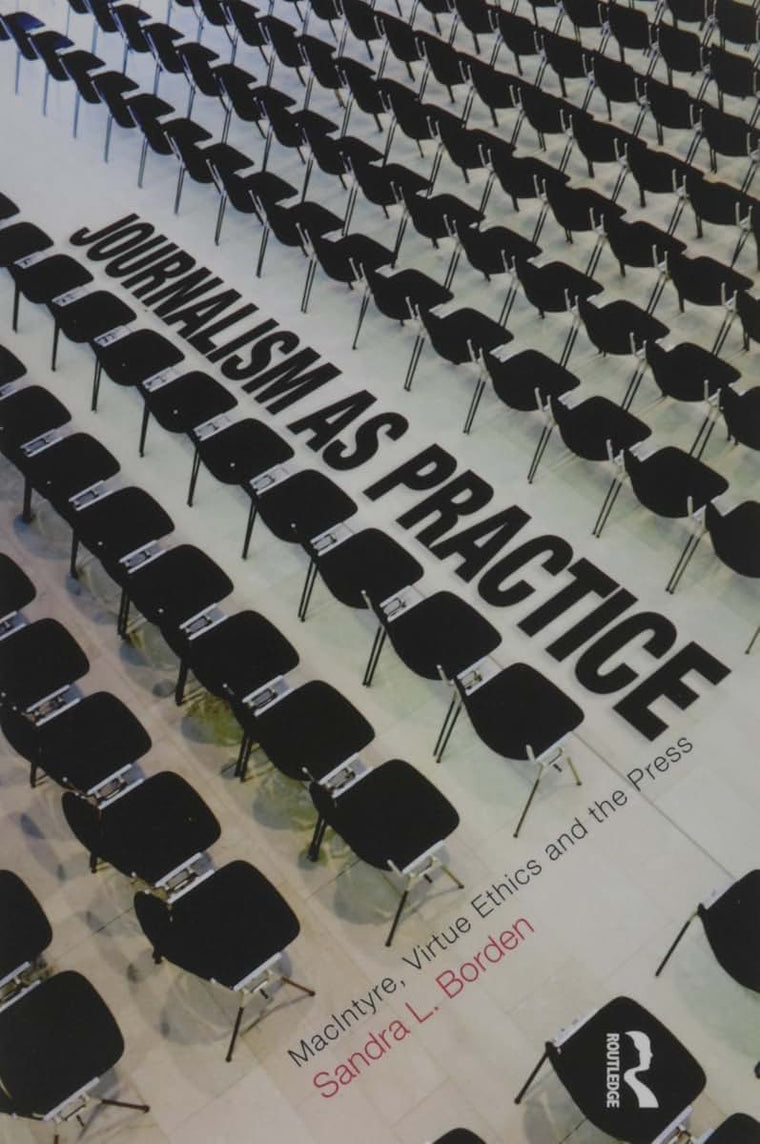 Journalism as Practice: MacIntyre, Virtue Ethics and the Press (Ashgate Studies in Applied Ethics)