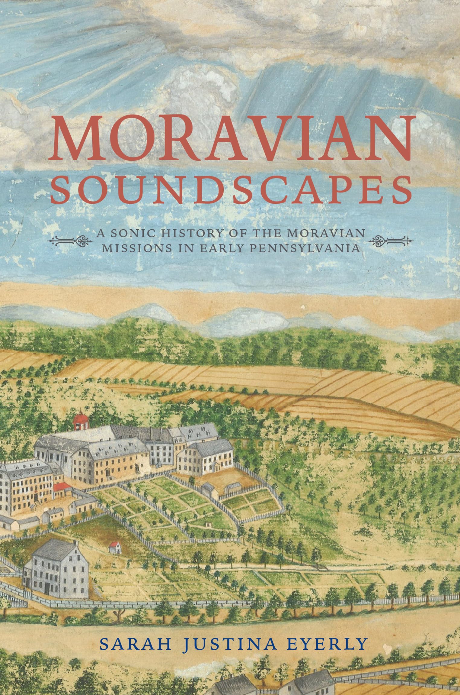 Moravian Soundscapes: A Sonic History of the Moravian Missions in Early Pennsylvania (Music, Nature, Place)