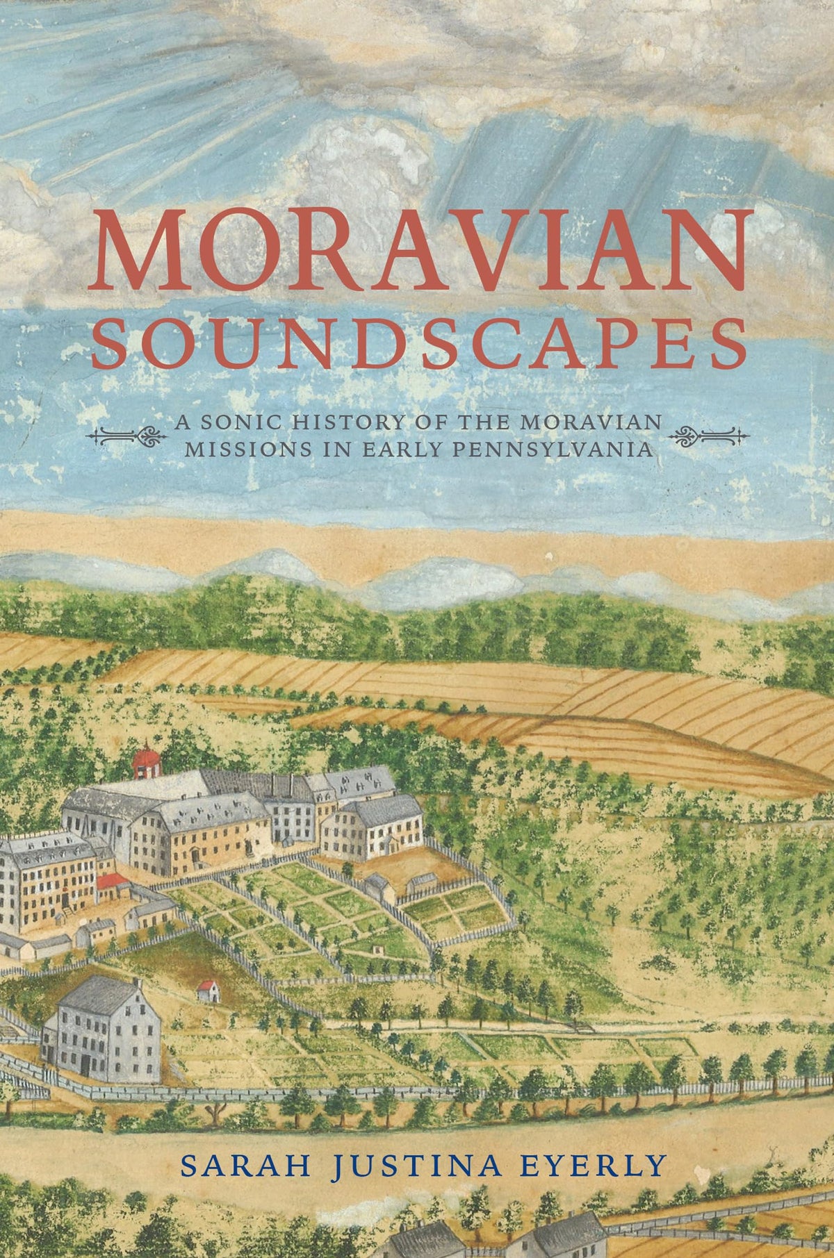 Moravian Soundscapes: A Sonic History of the Moravian Missions in Early Pennsylvania (Music, Nature, Place)
