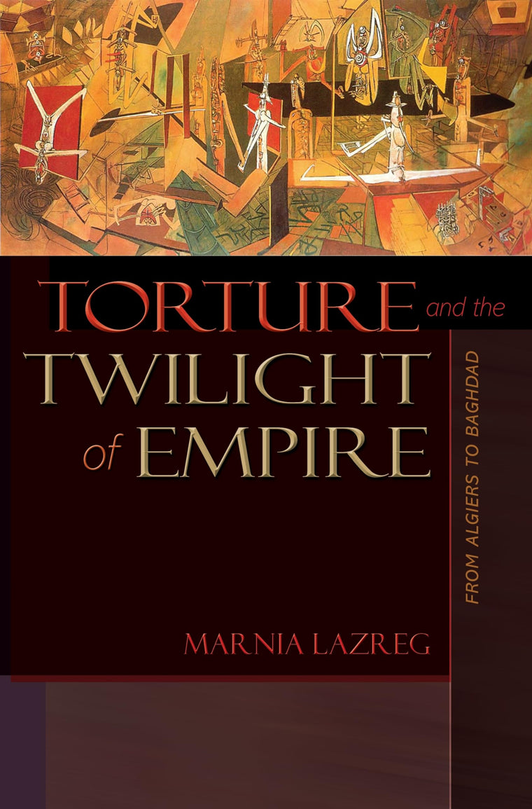 Torture and the Twilight of Empire: From Algiers to Baghdad (Human Rights and Crimes against Humanity, 3)