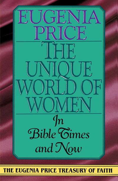 The Unique World of Women in Bible Times and Now: In Times and Now (Eugenia Price Treasury of Faith)