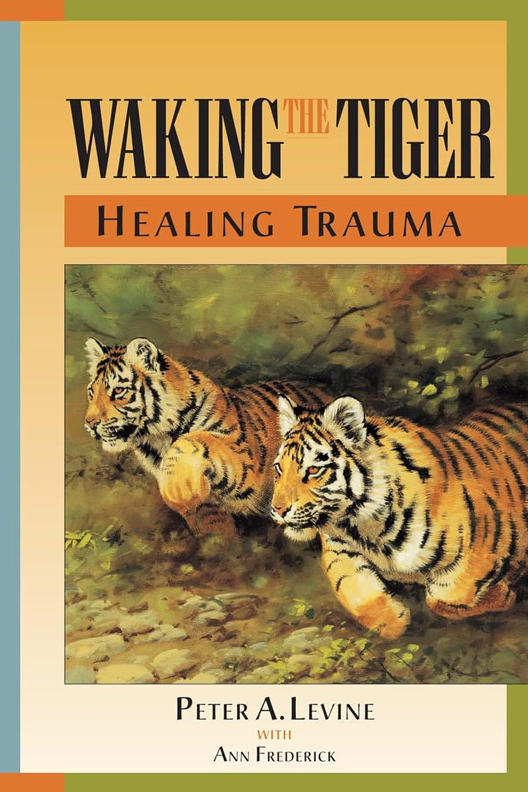 Waking the Tiger: Healing Trauma by Peter A. Levine