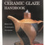 The Ceramic Glaze Handbook: Materials, Techniques, Formulas