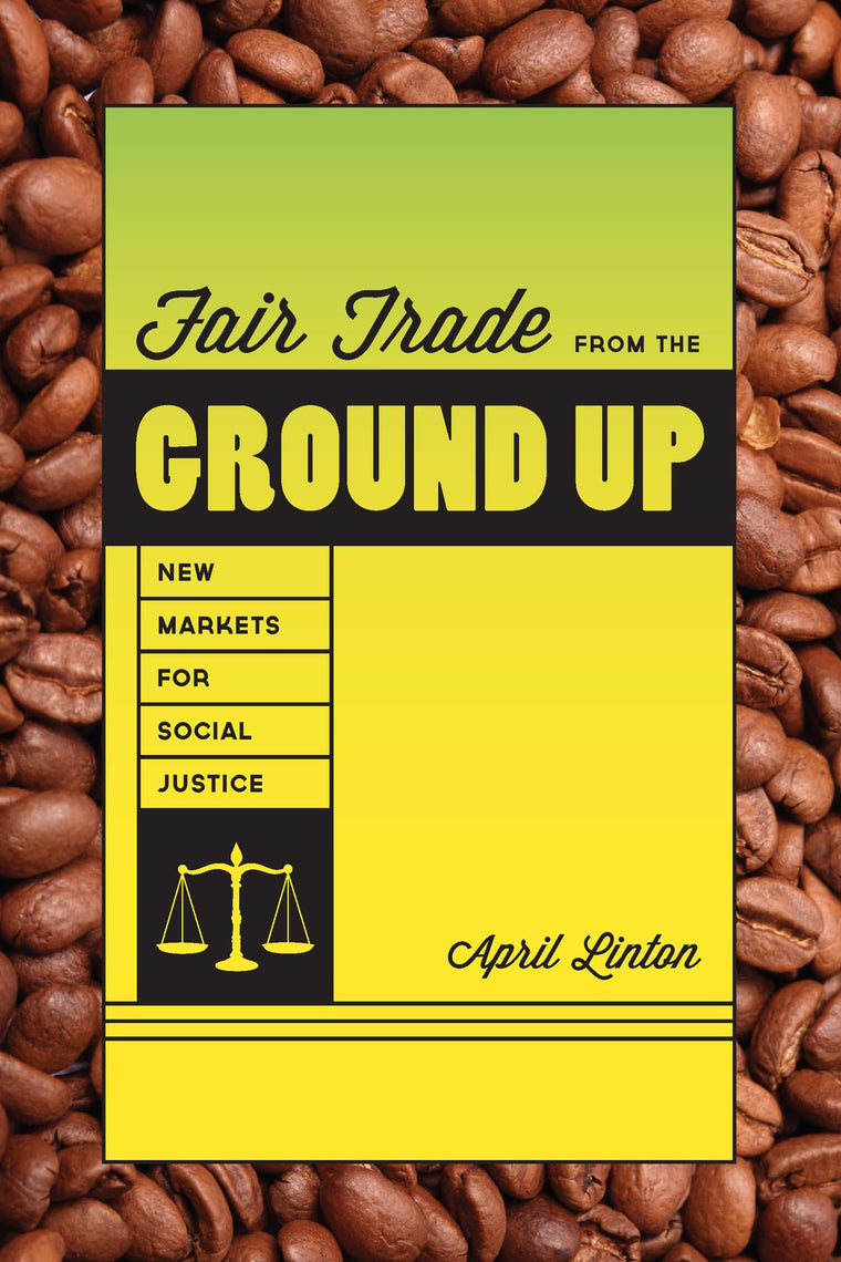 Fair Trade From the Ground Up: New Markets for Social Justice