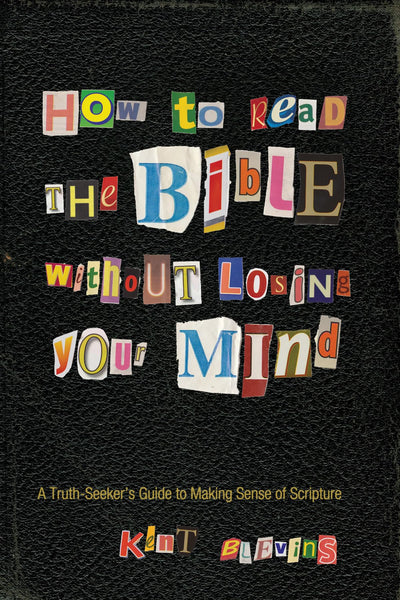 How to Read the Bible Without Losing Your Mind: A Truth-Seeker's Guide to Making Sense of Scripture
