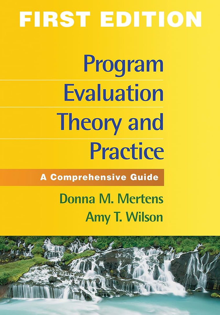 Program Evaluation Theory and Practice, First Edition: A Comprehensive Guide